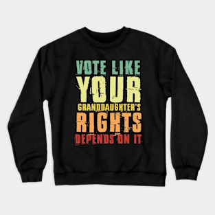 Vote Like Your Granddaughter's Rights Depends on It Crewneck Sweatshirt